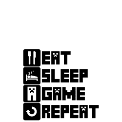  Eat, sleep, game, repeat MINECRAFT