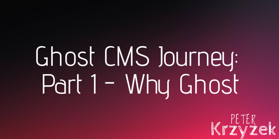My Ghost CMS Journey - Part 1: Why I Chose Ghost For Blogging
