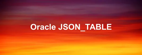 Oracle JSON_TABLE Transforming JSON into Table