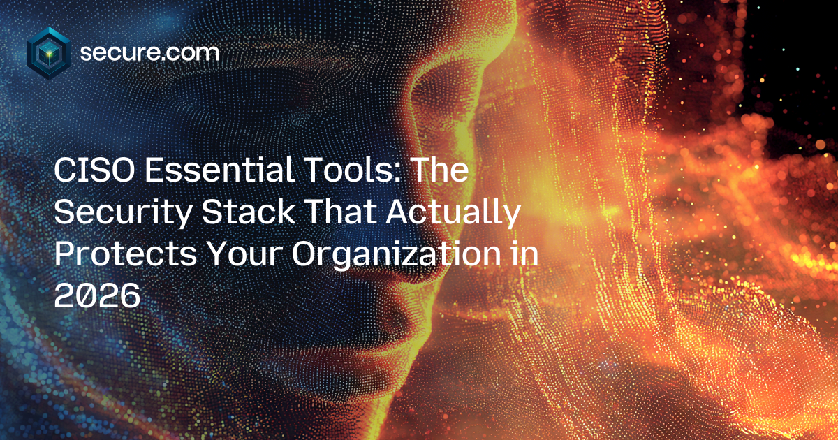CISO Essential Tools: The Security Stack That Actually Protects Your Organization in 2026