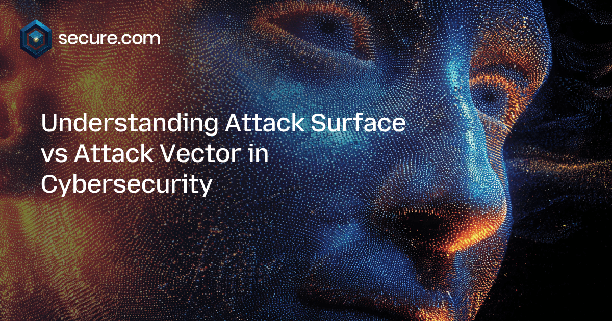 Understanding Attack Surface vs Attack Vector in Cybersecurity