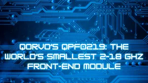 Qorvo’s QPF0219: The World’s Smallest 2–18 GHz Front-End Module
