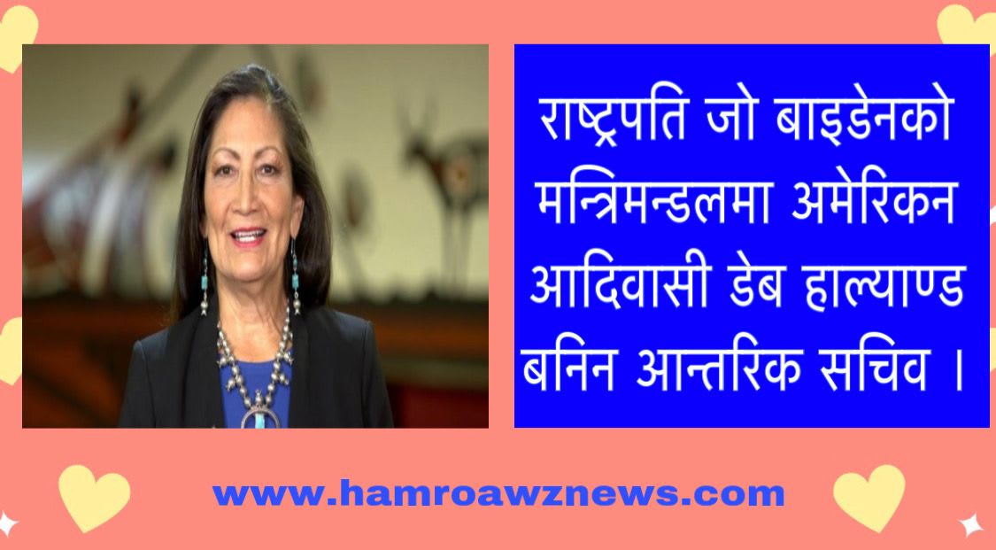राष्ट्रपति बाइडेनको मन्त्रिमन्डलमा अमेरिकन आदिवासी डेब हाल्याण्ड बनिन आन्तरिक सचिव