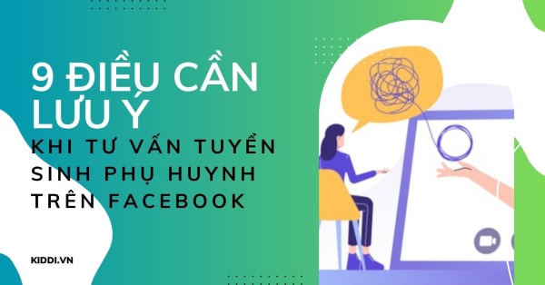 9 ĐIỀU CẦN LƯU Ý KHI TƯ VẤN TUYỂN SINH PHỤ HUYNH TRÊN FACEBOOK