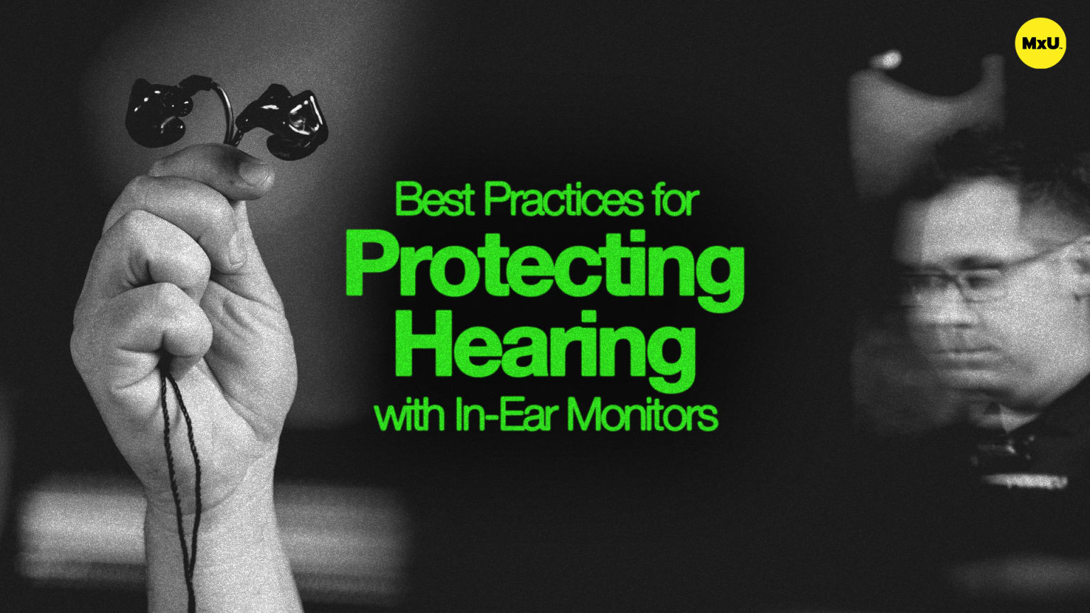 Best Practices for Protecting Hearing with In-Ear Monitors - MxU