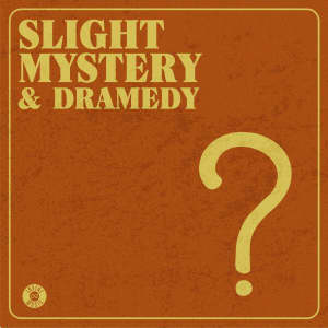 Slight Mystery & Dramedy