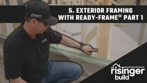 The Risinger Build: Episode 5 Part 1 - Exterior Framing with READY-FRAME®