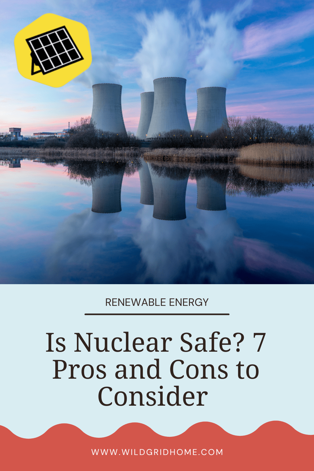 Is Nuclear Safe? 7 Pros and Cons to Consider - Wildgrid Home
